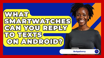 What Smartwatches Can You Reply To Texts   On Android? - Be App Savvy