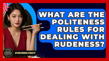 What Are The Politeness Rules For Dealing With Rudeness? - Beyond Borders Etiquette