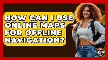 How Can I Use Online Maps For Offline Navigation? - Survival Skills for Everyone