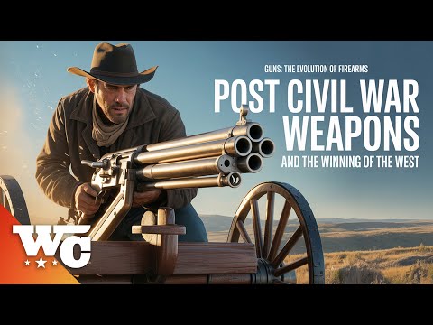 GUNS: THE EVOLUTION OF FIREARMS - POST CIVIL WAR WEAPONS AND THE WINNING OF THE WEST