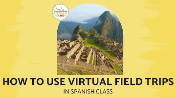 How to Use Virtual Field Trips in Spanish Class