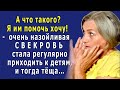 - Я же им помочь хочу! -  назойливая СВЕКРОВЬ стала регулярно приходить к детям, и тогда тёща…