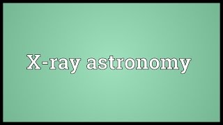 X-ray astronomy Meaning