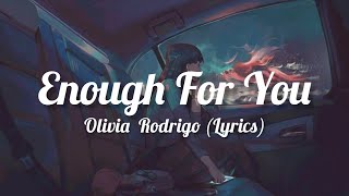 Enough for you (Lyrics) - Olivia Rodrigo