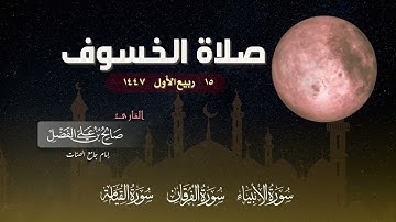 صلاة الخسوف ليلة 15 ربيع الأول 1447 هـ - للقارئ صالح الفضل - سورة الأنبياء و الفرقان و القيامة