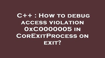 C++ : How to debug access violation 0xC0000005 in CorExitProcess on exit?