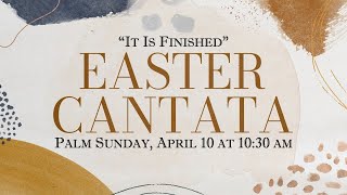 It Is Finished Easter Musical & Palm Sunday Worship (April 10, 2022)
