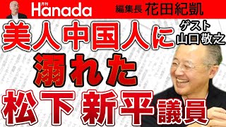 【山口敬之】自民党・松下新平議員と〝中国人美人秘書〟。今すぐ、国会議員の〝身体検査〟(親中検査)で、「サイレントインベージョン」を防げ！｜花田紀凱[月刊Hanada]編集長の『週刊誌欠席裁判』