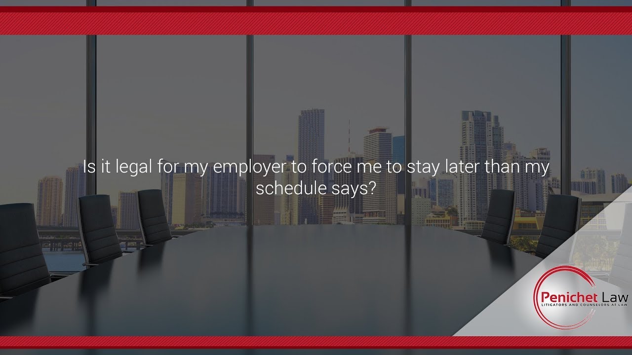 Is it legal for my employer to force me to stay later than my schedule
