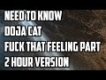 NEED TO KNOW DOJA CAT   &quot;FUCK THAT FEELING&quot; PART ONLY  2 HOUR VERSION