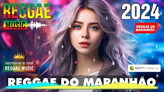 REGGAE DO MARANHÃO 2024  O Melhor Do Reggae Internacional  Música Reggae 2024 (REGGAE REMIX)