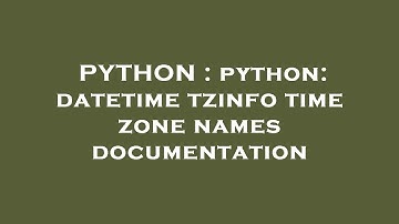 PYTHON : python: datetime tzinfo time zone names documentation