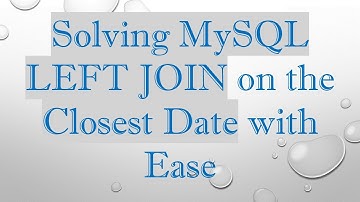 Solving MySQL LEFT JOIN on the Closest Date with Ease