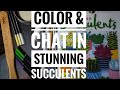 Coloring Succulents | Color &amp; Chat