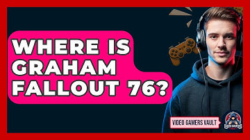 Where Is Graham Fallout 76? - Video Gamers Vault
