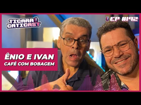 ÊNIO E IVAN (CAFÉ COM BOBAGEM) –  TICARACATICAST | EP 192