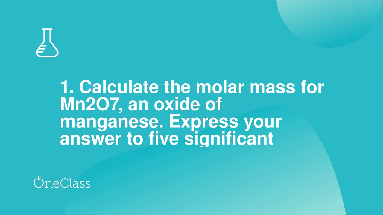 1 Calculate the molar mass for Mn2O7, an oxide of manganese Express your answer to five significan