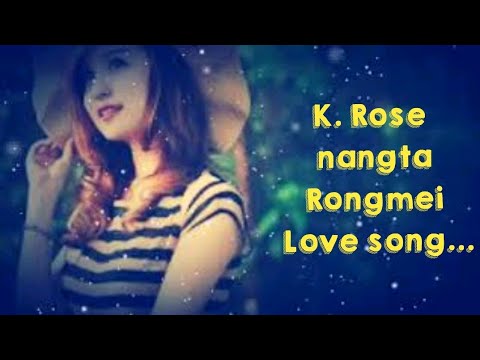 K Rose Nangta Rongmei Love Song By Mr Khangjoklung Riamei