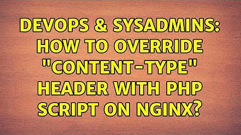 DevOps & SysAdmins: How to override "Content-Type" header with PHP script on Nginx?