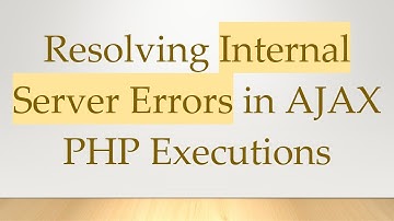 Resolving Internal Server Errors in AJAX PHP Executions