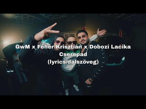 G W M X Fehér Krisztián X Dobozi Lacika CSEREPAD Lyrics Dalszöveg