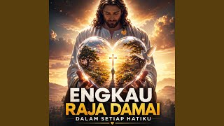 Engkau Raja Damai Dalam Setiap Hatiku