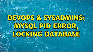 DevOps & SysAdmins: Mysql PID Error, Locking Database