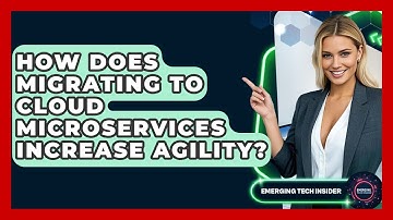 How Does Migrating To Cloud Microservices Increase Agility? - Emerging Tech Insider