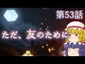 【Minecraft】ゆっくりの午後のまいくらものがたり 第53話「ただ、友のために」【ゆっくり実況】