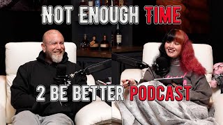 Not Enough Time! l 2 Be Better Podcast S2 E11