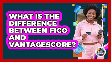 What Is The Difference Between FICO And VantageScore?