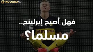 هل أصبح هالاند مسلماً ؟ شاهد واحكم بنفسك !