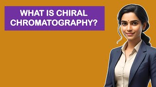 What Is Chiral Chromatography?