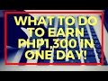 What To Do To Also Earn Minimum Of Php1,300 Or More  In Just 1 Day!