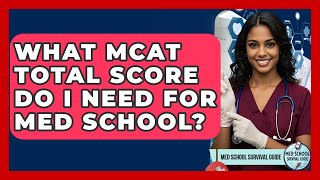 What MCAT Total Score Do I Need For Med School? - Med School Survival Guide