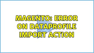 Magento: Error on dataprofile import action (2 Solutions!!)