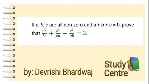 If a, b and c are all non zero and a+b+c=0 prove that a²/bc + b²/ca + c²/ab = 3