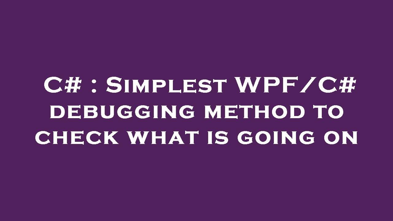 C# : Simplest WPF/C# debugging method to check what is going on - YouTube