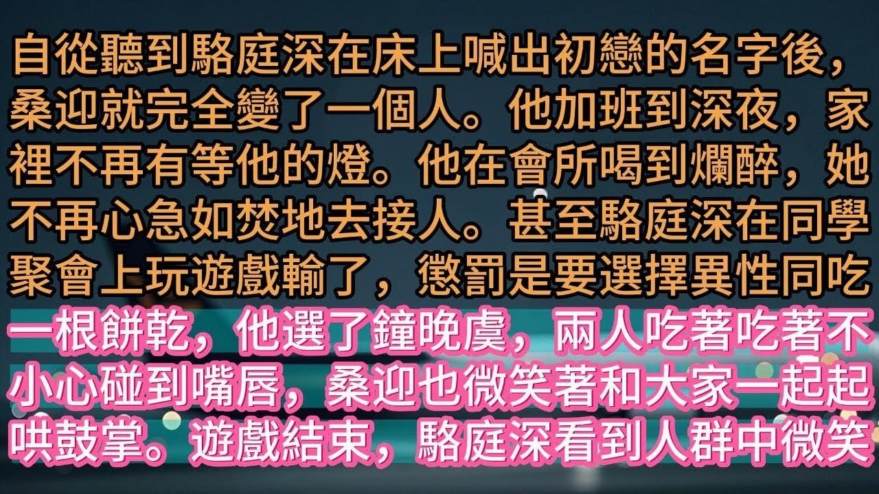 【完结】自從聽到駱庭深在床上喊出初戀的名字後，桑迎就完全變了一個人。他加班到深夜，家裡不再有等他的燈。他在會所喝到爛醉，她不再心急如焚地去接人。甚至駱庭深在同學聚會上玩遊戲輸了，懲罰是要選擇異性同