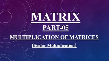 Matrix_Part 5_Multiplication of Matrix (Scalar Multiplication) | Class 12 | B.Com