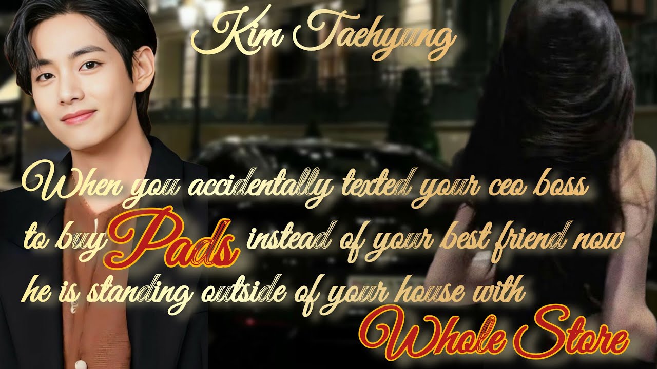 When you accidentally texted your CEO Boss to buy pads instead of your best friend now/Taehyung #ff