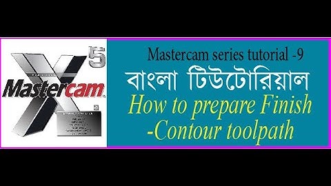 How to prepare surface Finish contour toolpath mastercam x5.(বাংলা টিউটোরিয়াল) class=9