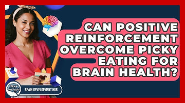 Can Positive Reinforcement Overcome Picky Eating For Brain Health? - Brain Development Hub