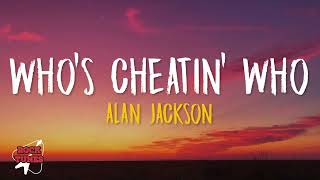 Alan Jackson - Who's Cheatin' Who (Lyrics)