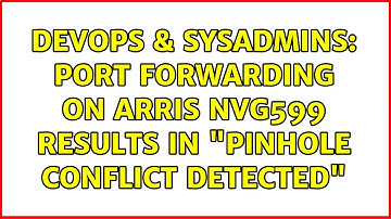 DevOps & SysAdmins: Port Forwarding on Arris NVG599 results in "pinhole conflict detected"