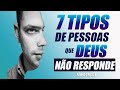 7 TIPOS DE PESSOAS QUE DEUS NÃO RESPONDE