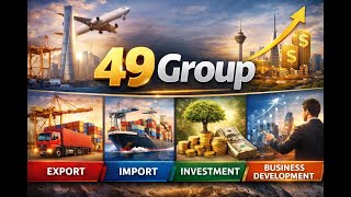 Full Grow Your Business with 49 GROUP | Export • Import • Business Development • Investment News