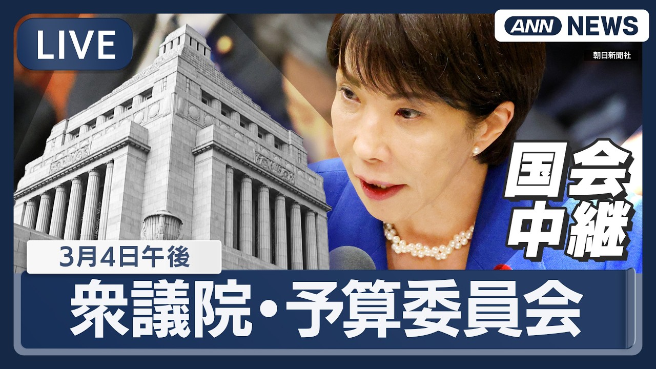 【国会中継ライブ】衆議院・予算委員会（午後）｜高市政権の閣僚ら出席【LIVE】(2026年3月4日) ANN/テレ朝