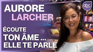 Aurore LARCHER - Écoute ton âme, elle te parle...