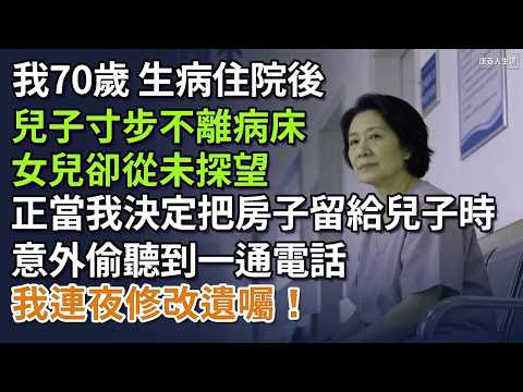 我70歲，生病住院後，兒子寸步不離病床，女兒卻從未探望，正當我決定把房子留給兒子時，意外偷聽到一通電話，我瞬間醒悟，連夜修改遺囑！